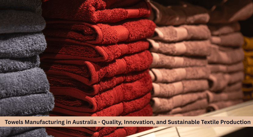Towels Manufacturing in Australia - Quality, Innovation, and Sustainable Textile Production