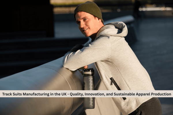 Track Suits Manufacturing in UK - Quality, Innovation, and Sustainable Apparel Production
